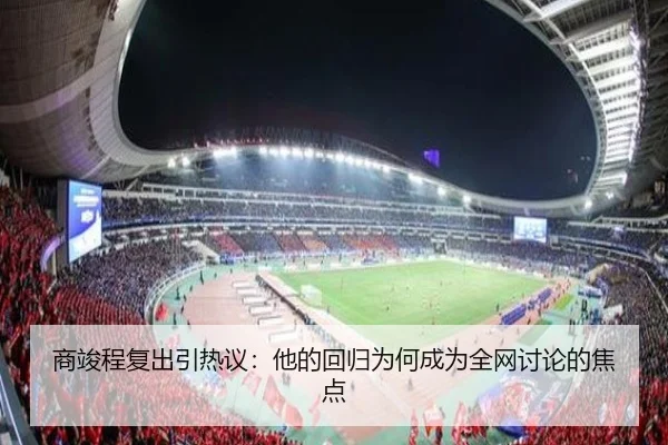 商竣程复出引热议：他的回归为何成为全网讨论的焦点 - leyu